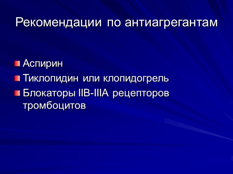 Рекомендации по антиагрегантам  Аспирин Тиклопидин или клопидогрель Блокаторы IIВ-IIIА рецепторов тромбоцитов